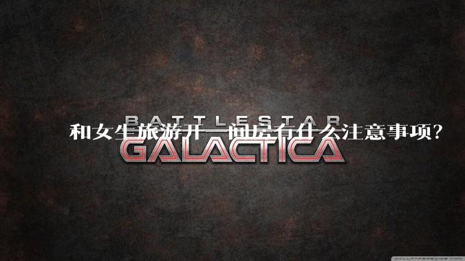 和女生旅游开一间房有什么注意事项？