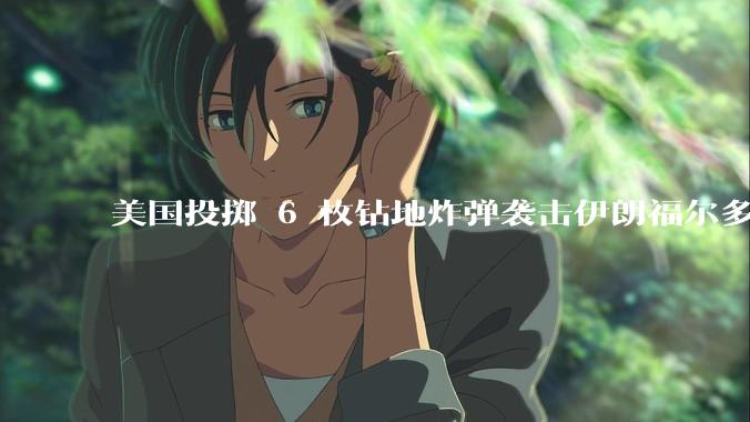 美国投掷 6 枚钻地炸弹袭击伊朗福尔多核设施，钻地弹有多大杀伤力？能摧毁伊朗地下核设施吗？